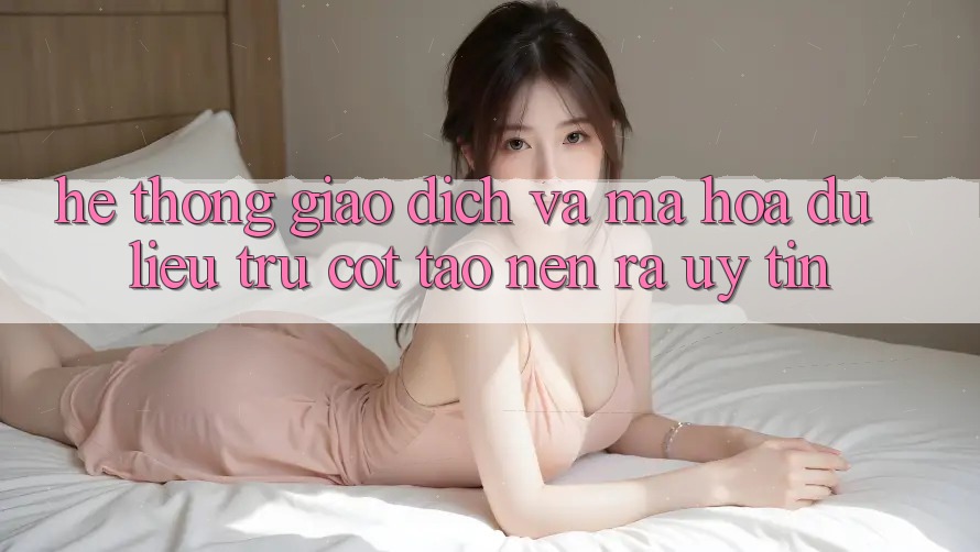 Hệ Thống Giao Dịch Và Mã hóa dữ liệu: Trụ Cột Tạo nên ra Uy Tín