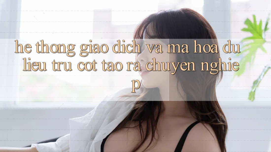 Hệ Thống Giao Dịch Và Mã hóa dữ liệu: Trụ Cột Tạo ra Chuyên nghiệp