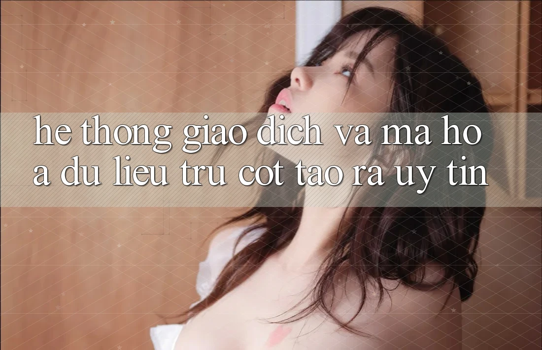 Hệ Thống Giao Dịch Và Mã hóa dữ liệu: Trụ Cột Tạo ra Uy Tín