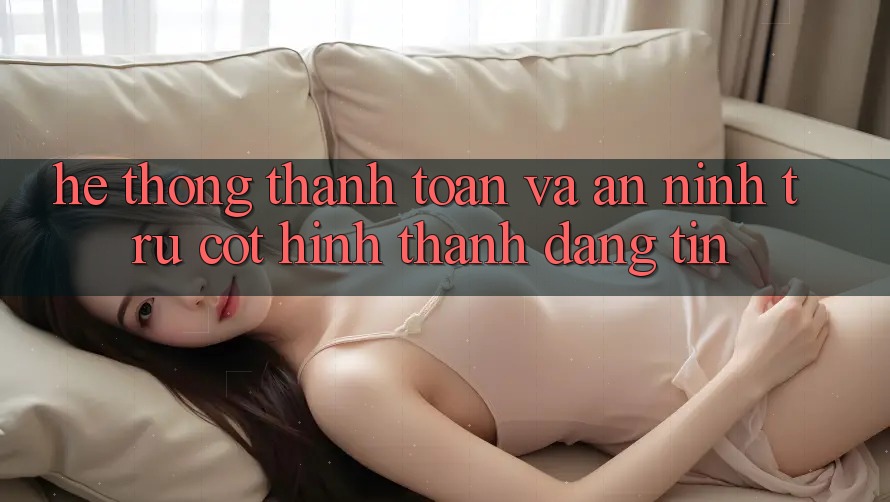 Hệ Thống Thanh toán Và An ninh: Trụ Cột Hình thành Đáng tin