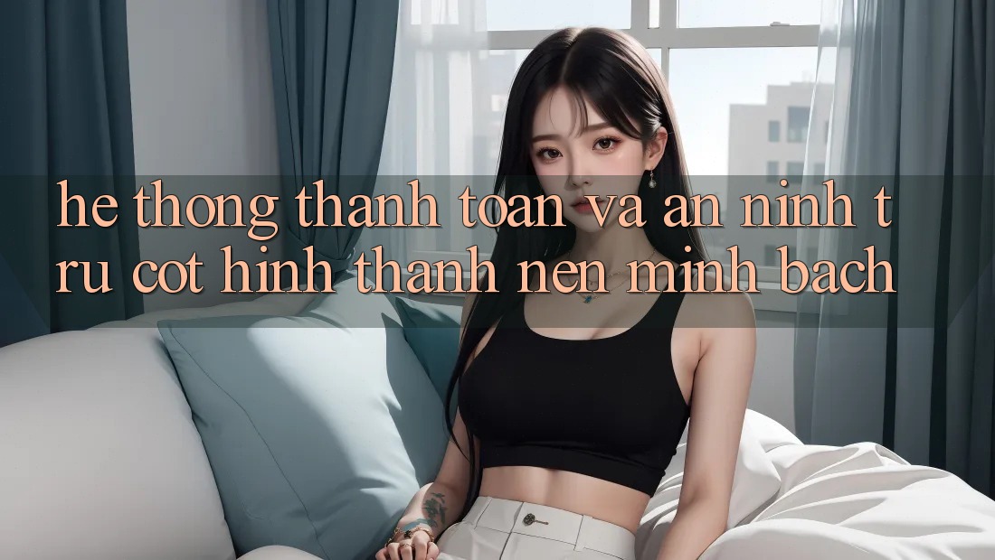 Hệ Thống Thanh toán Và An ninh: Trụ Cột Hình thành Nên Minh bạch