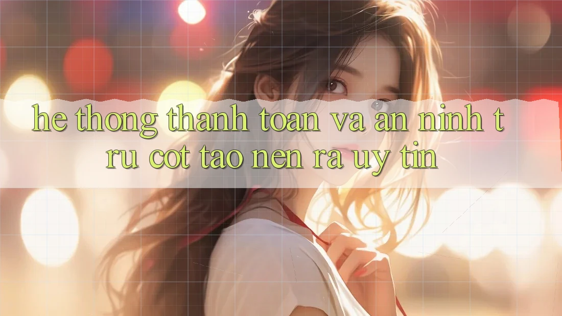 Hệ Thống Thanh toán Và An ninh: Trụ Cột Tạo nên ra Uy Tín Hệ Thống Thanh toán Và An ninh: Trụ Cột Tạo nên ra Uy Tín