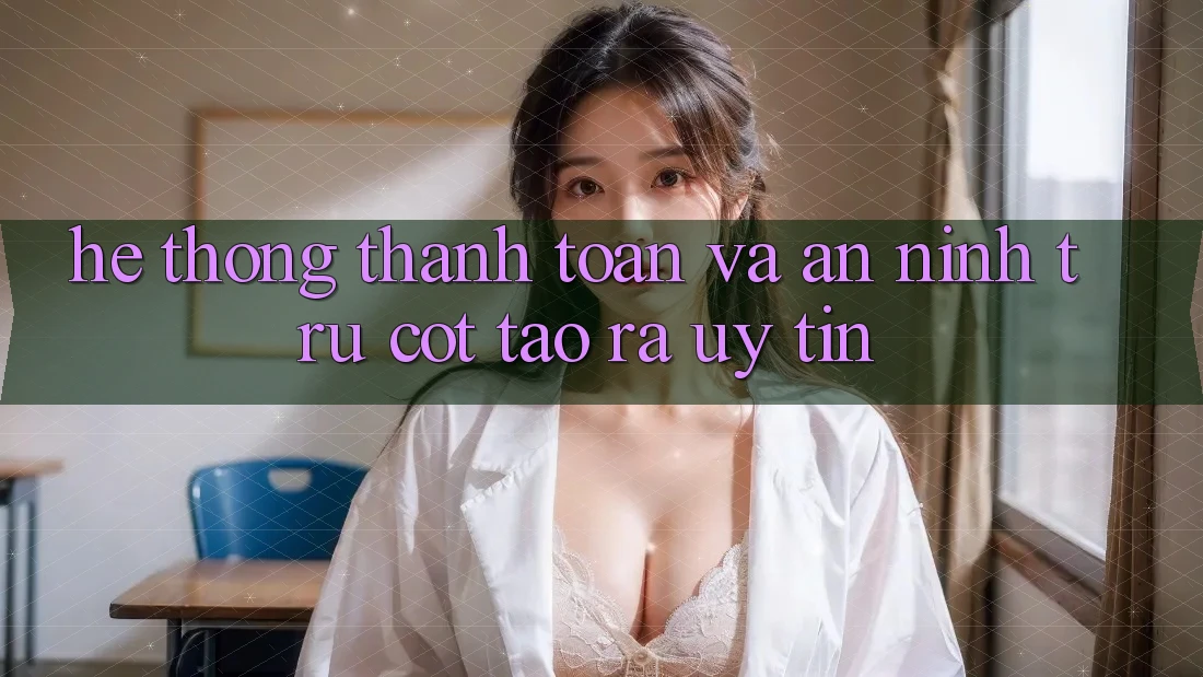 Hệ Thống Thanh toán Và An ninh: Trụ Cột Tạo ra Uy Tín