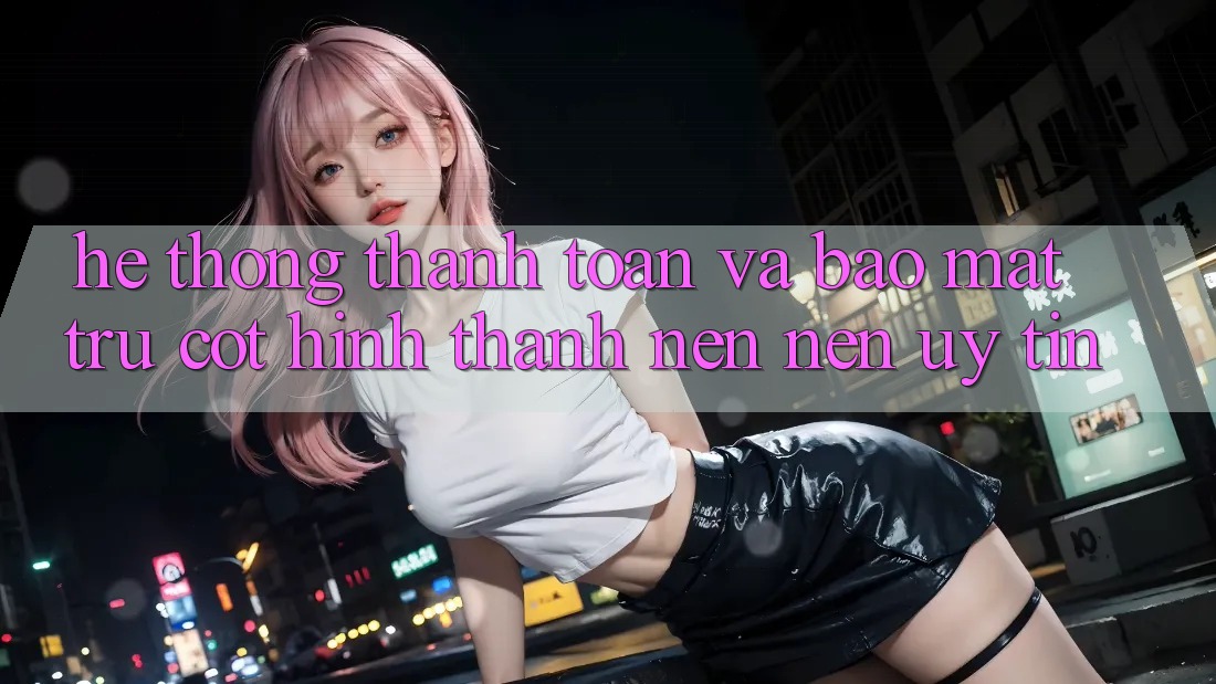 Hệ Thống Thanh toán Và Bảo Mật: Trụ Cột Hình thành nên Nên Uy Tín
