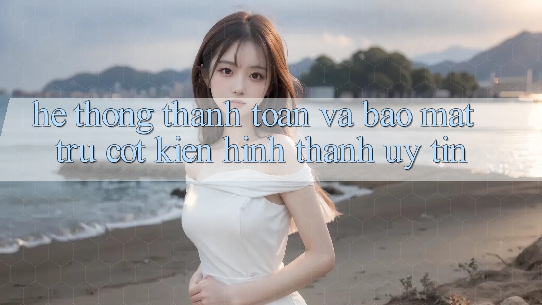 Hệ Thống Thanh toán Và Bảo Mật: Trụ Cột Kiến hình thành Uy Tín