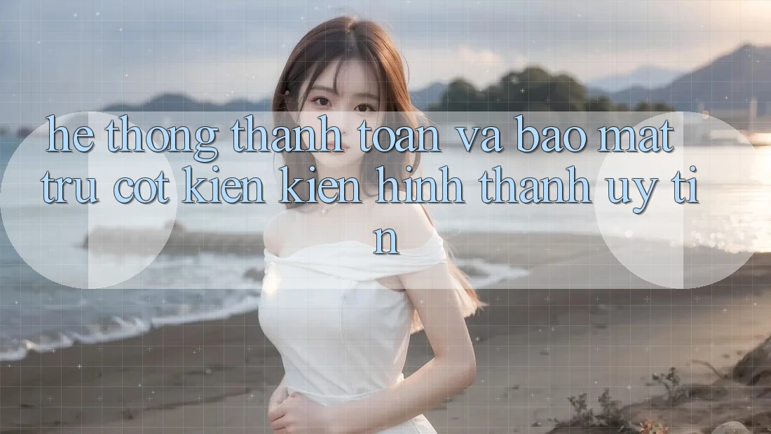 Hệ Thống Thanh toán Và Bảo Mật: Trụ Cột Kiến kiến hình thành Uy Tín