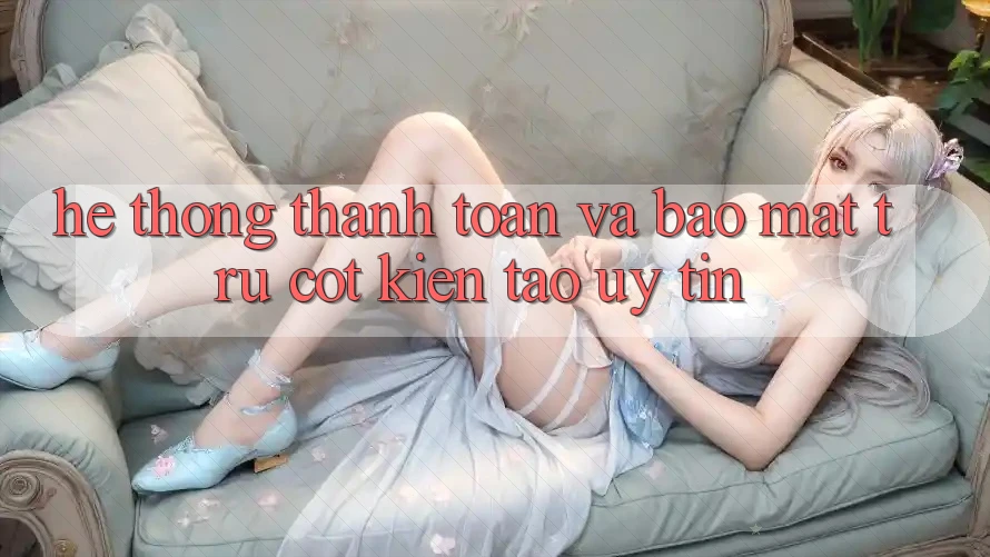 Hệ Thống Thanh toán Và Bảo Mật: Trụ Cột Kiến tạo Uy Tín Hệ Thống Thanh toán Và Bảo Mật: Trụ Cột Kiến tạo Uy Tín