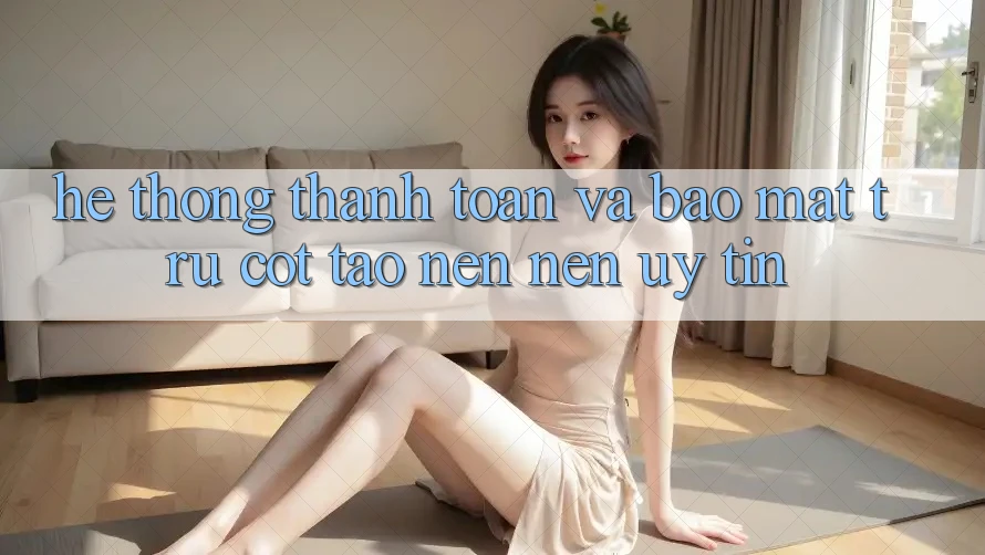 Hệ Thống Thanh toán Và Bảo Mật: Trụ Cột Tạo nên Nên Uy Tín