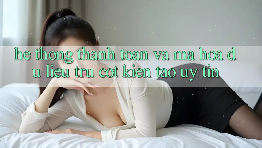 Hệ Thống Thanh toán Và Mã hóa dữ liệu: Trụ Cột Kiến tạo Uy Tín