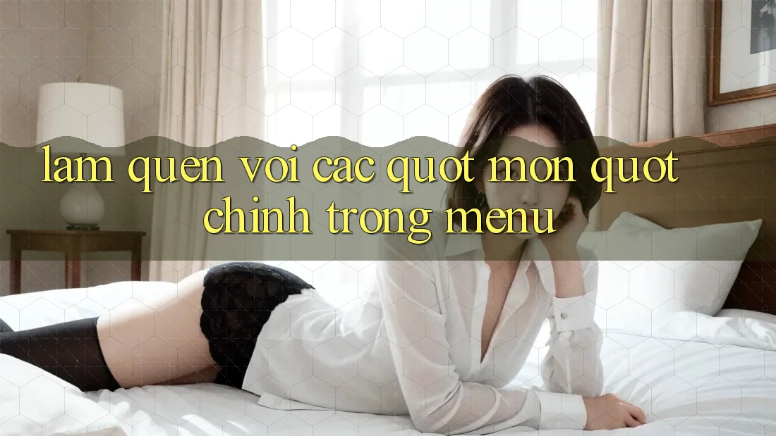 Làm Quen Với Các " Món" Chính Trong Menu Làm Quen Với Các " Món" Chính Trong Menu
