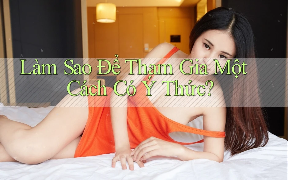 Làm Sao Để Tham Gia Một Cách Có Ý Thức?
