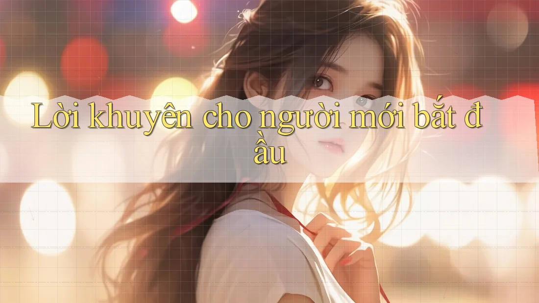 Lời Khuyên Cho Người Mới Bắt Đầu Lời Khuyên Cho Người Mới Bắt Đầu