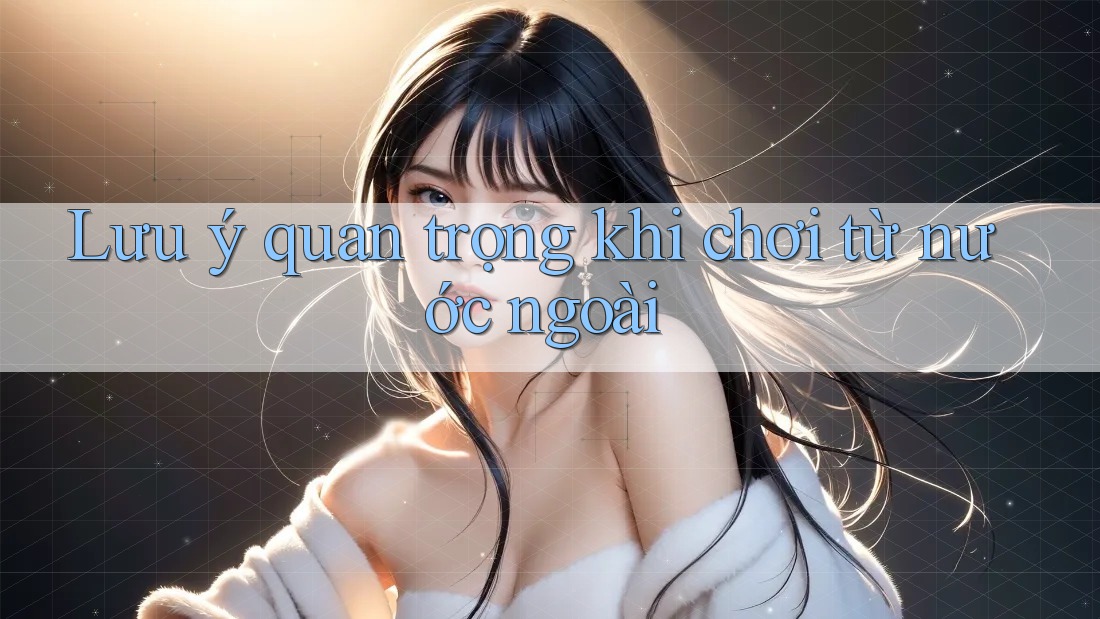 Lưu ý quan trọng khi chơi từ nước ngoài