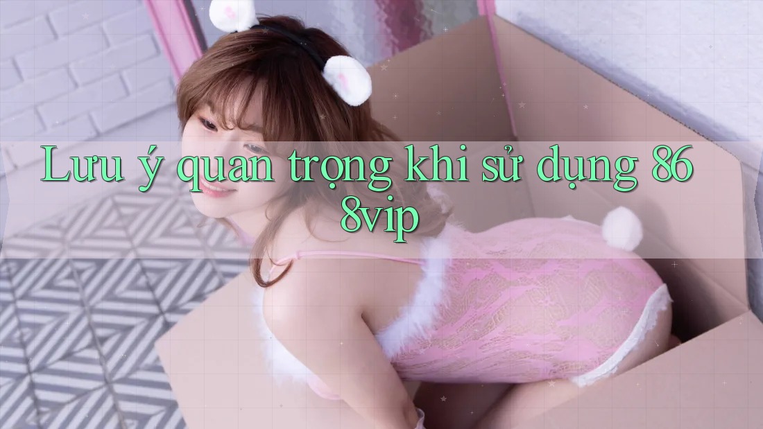 Lưu ý quan trọng khi sử dụng 868vip Lưu ý quan trọng khi sử dụng 868vip