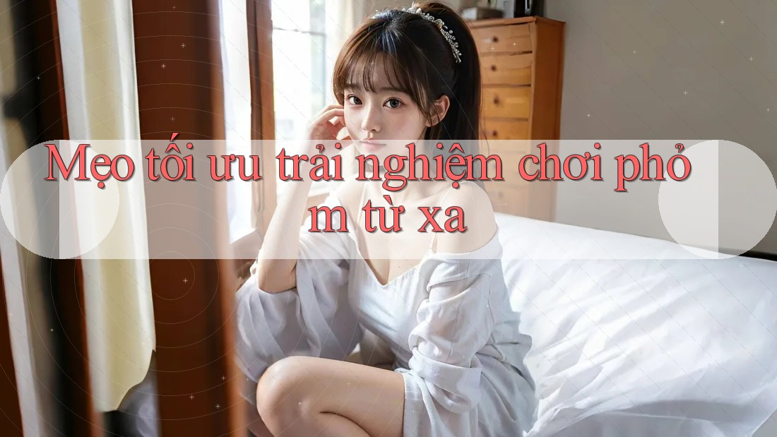 Mẹo tối ưu trải nghiệm chơi phỏm từ xa Mẹo tối ưu trải nghiệm chơi phỏm từ xa