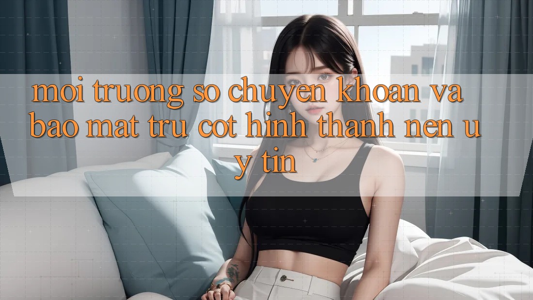 Môi trường số Chuyển khoản Và Bảo Mật: Trụ Cột Hình thành Nên Uy Tín