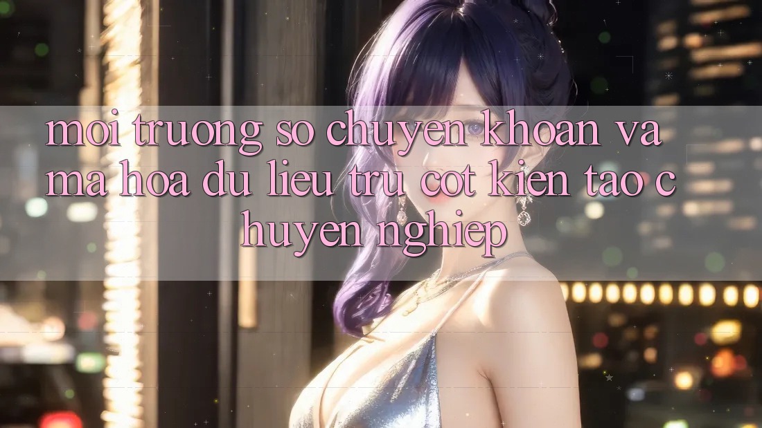 Môi trường số Chuyển khoản Và Mã hóa dữ liệu: Trụ Cột Kiến tạo Chuyên nghiệp