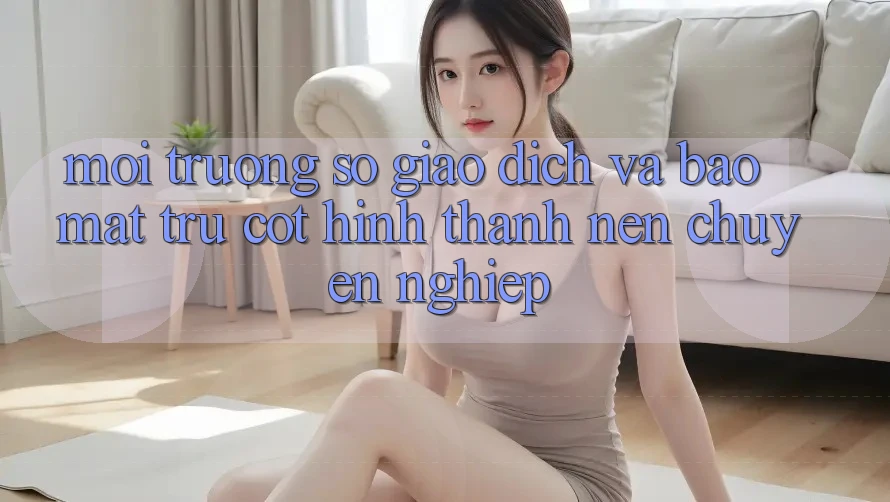 Môi trường số Giao Dịch Và Bảo Mật: Trụ Cột Hình thành Nên Chuyên nghiệp Môi trường số Giao Dịch Và Bảo Mật: Trụ Cột Hình thành Nên Chuyên nghiệp