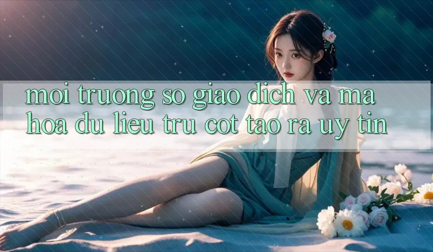 Môi trường số Giao Dịch Và Mã hóa dữ liệu: Trụ Cột Tạo ra Uy Tín