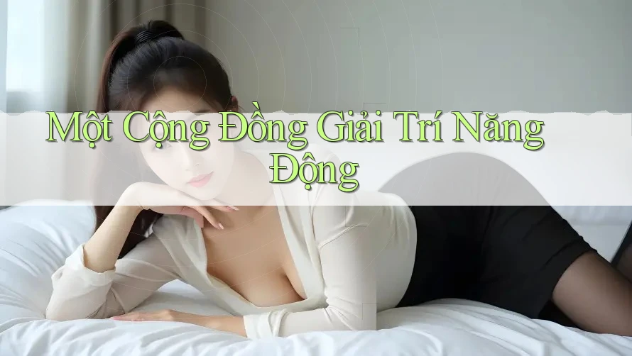 Một Cộng Đồng Giải Trí Năng Động Một Cộng Đồng Giải Trí Năng Động