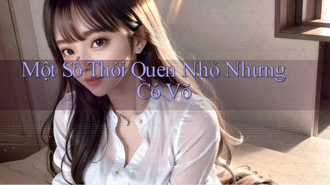 Một Số Thói Quen Nhỏ Nhưng Có Võ