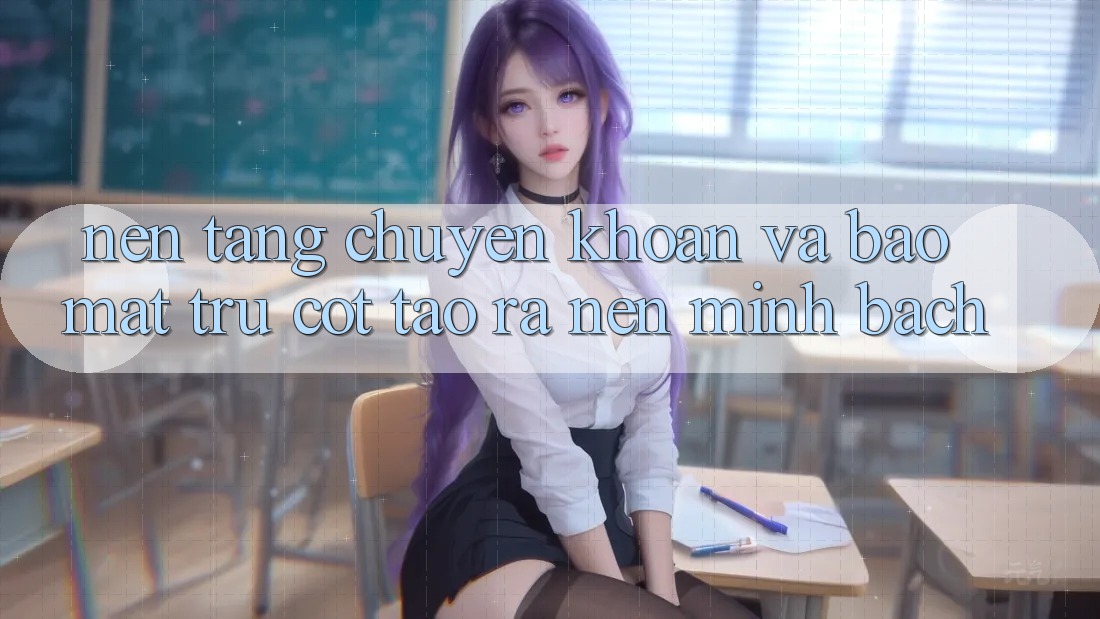 Nền tảng Chuyển khoản Và Bảo Mật: Trụ Cột Tạo ra Nên Minh bạch
