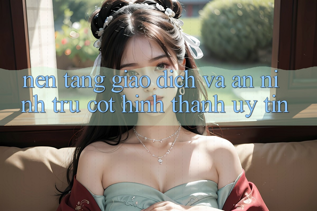 Nền tảng Giao Dịch Và An ninh: Trụ Cột Hình thành Uy Tín