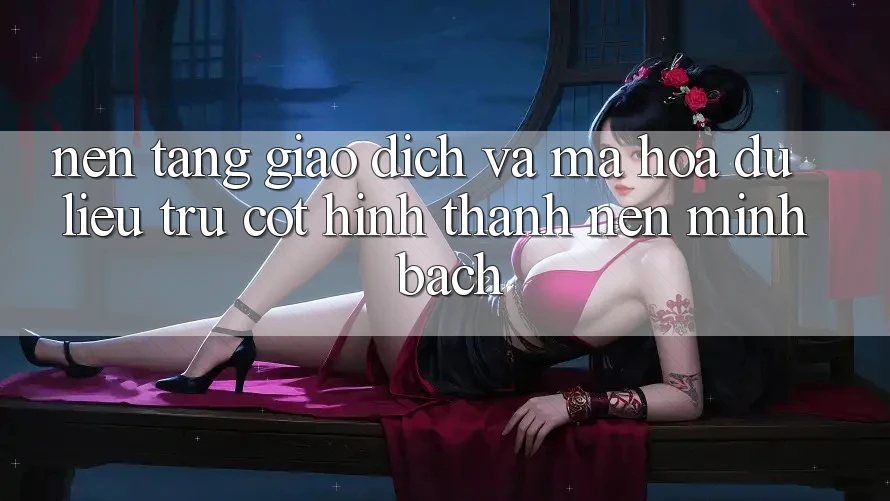 Nền tảng Giao Dịch Và Mã hóa dữ liệu: Trụ Cột Hình thành Nên Minh bạch Nền tảng Giao Dịch Và Mã hóa dữ liệu: Trụ Cột Hình thành Nên Minh bạch