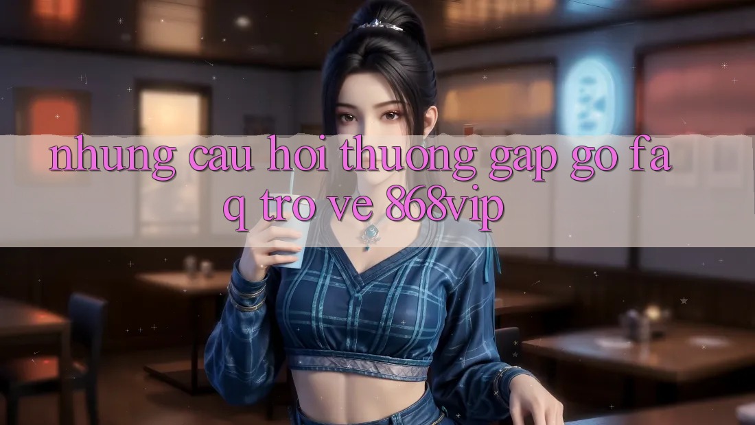 Những Câu Hỏi Thường Gặp gỡ (FAQ) Trở về 868vip Những Câu Hỏi Thường Gặp gỡ (FAQ) Trở về 868vip