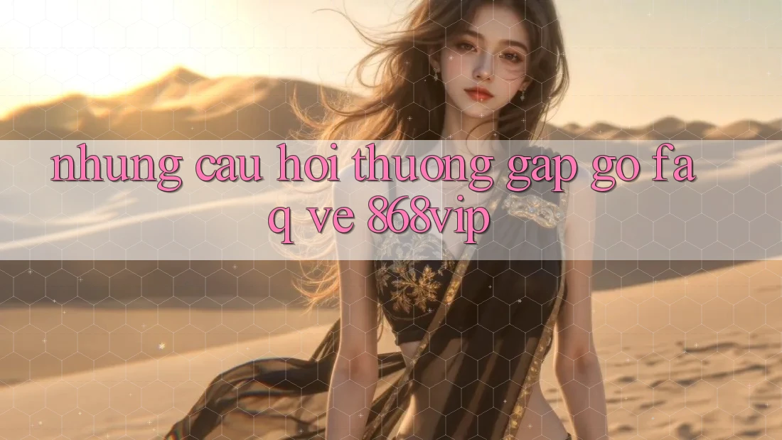 Những Câu Hỏi Thường Gặp gỡ (FAQ) Về 868vip