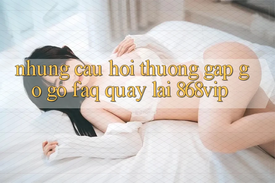 Những Câu Hỏi Thường Gặp gỡ gỡ (FAQ) Quay lại 868vip