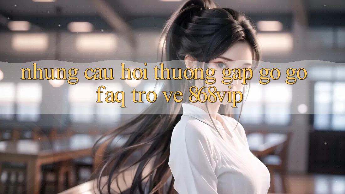 Những Câu Hỏi Thường Gặp gỡ gỡ (FAQ) Trở về 868vip