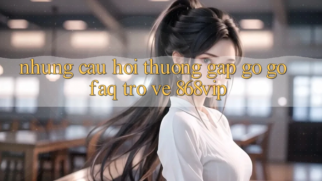 Những Câu Hỏi Thường Gặp gỡ gỡ (FAQ) Trở về 868vip