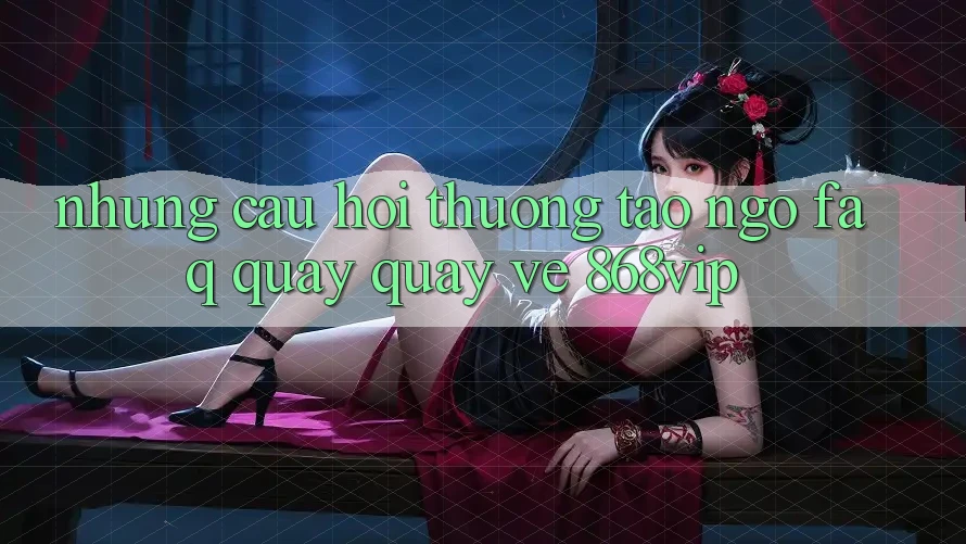 Những Câu Hỏi Thường Tao ngộ (FAQ) Quay quay về 868vip
