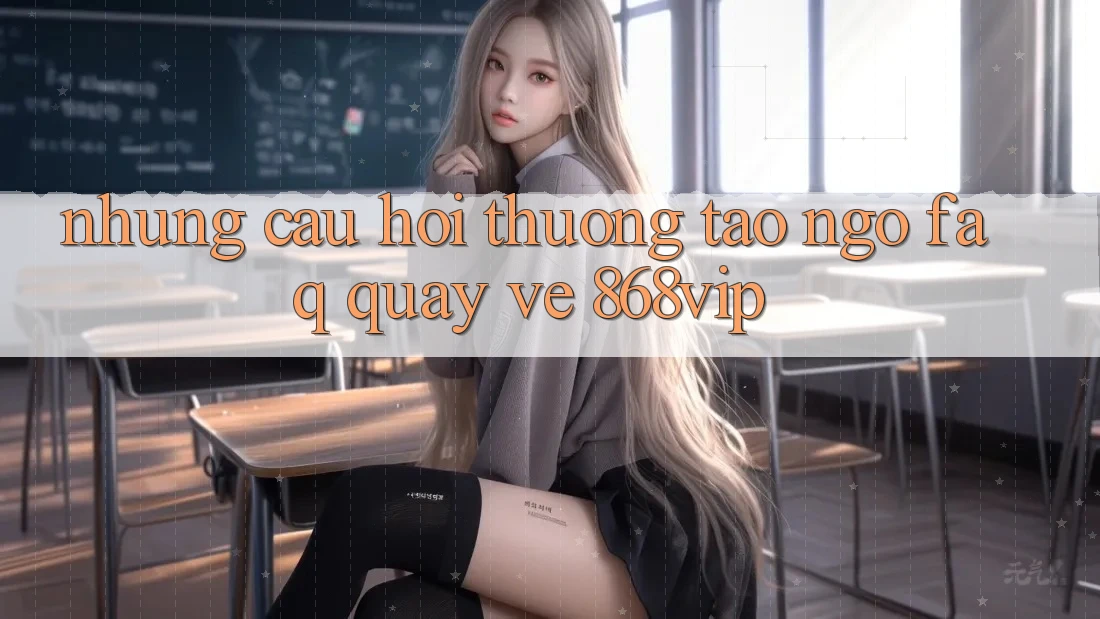 Những Câu Hỏi Thường Tao ngộ (FAQ) Quay về 868vip Những Câu Hỏi Thường Tao ngộ (FAQ) Quay về 868vip