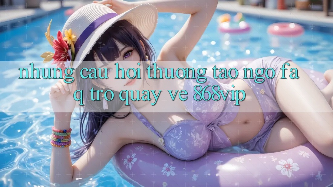 Những Câu Hỏi Thường Tao ngộ (FAQ) Trở quay về 868vip