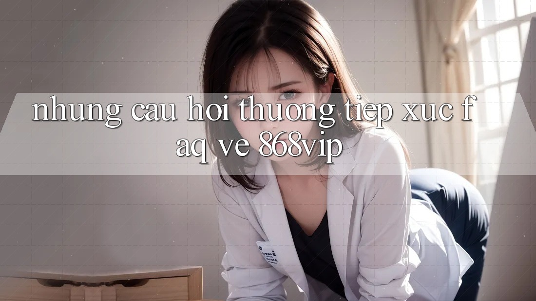 Những Câu Hỏi Thường Tiếp xúc (FAQ) Về 868vip Những Câu Hỏi Thường Tiếp xúc (FAQ) Về 868vip