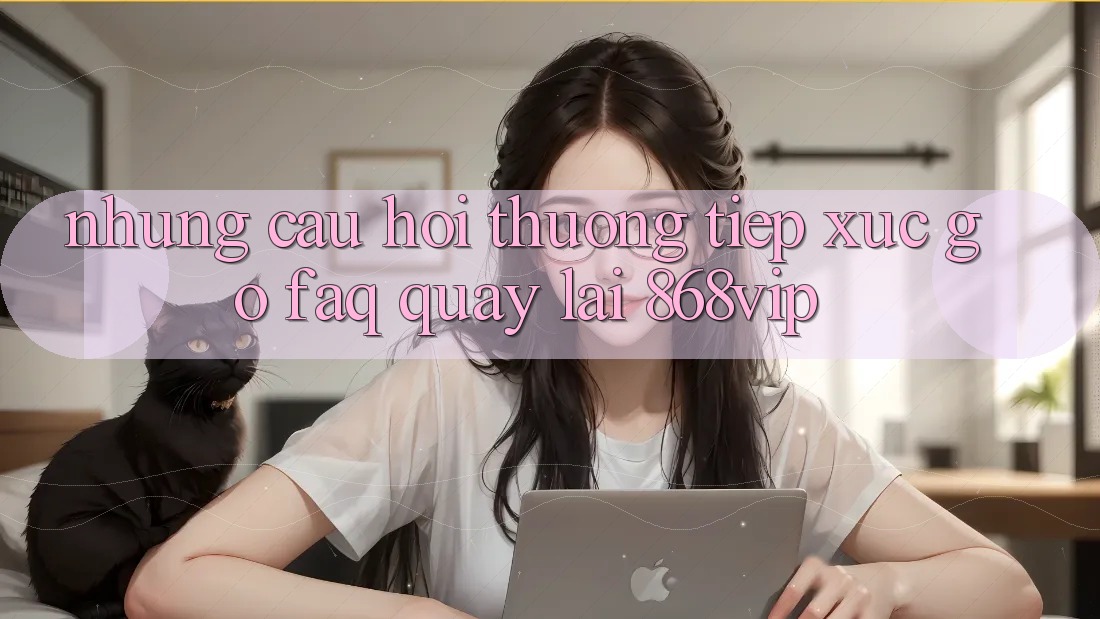 Những Câu Hỏi Thường Tiếp xúc gỡ (FAQ) Quay lại 868vip