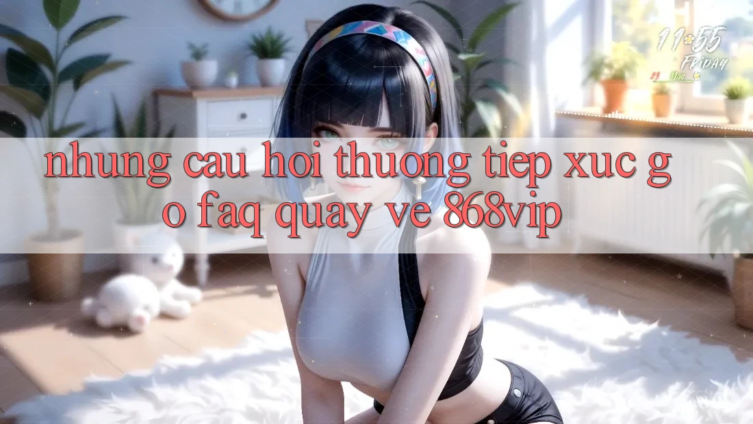 Những Câu Hỏi Thường Tiếp xúc gỡ (FAQ) Quay về 868vip