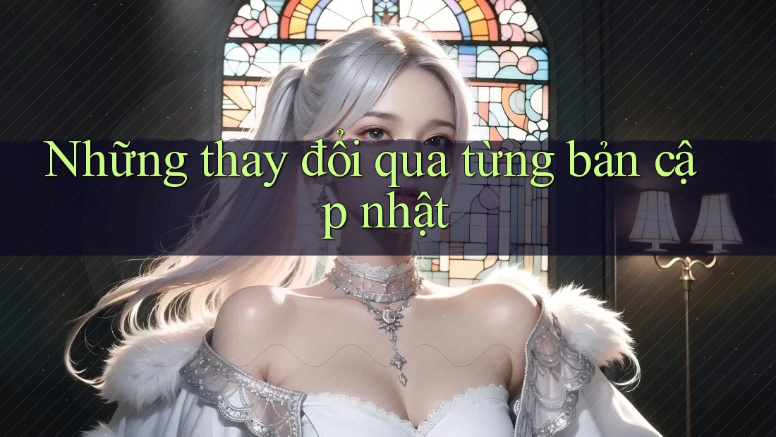 Những thay đổi qua từng bản cập nhật Những thay đổi qua từng bản cập nhật