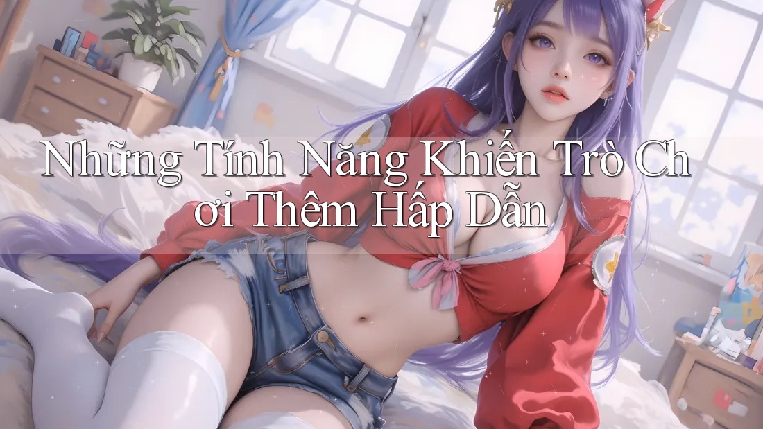 Những Tính Năng Khiến Trò Chơi Thêm Hấp Dẫn Những Tính Năng Khiến Trò Chơi Thêm Hấp Dẫn
