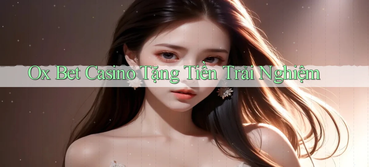 ox bet casino tặng tiền trải nghiệm