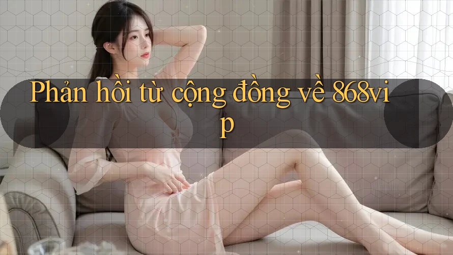 Phản hồi từ cộng đồng về 868vip Phản hồi từ cộng đồng về 868vip
