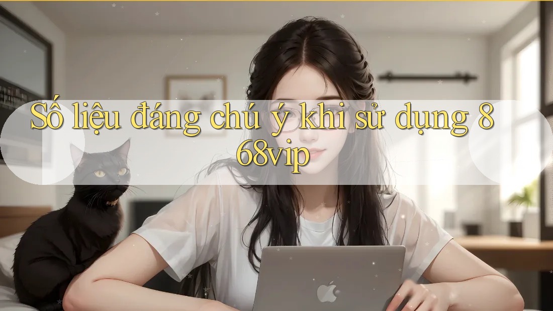 Số liệu đáng chú ý khi sử dụng 868vip