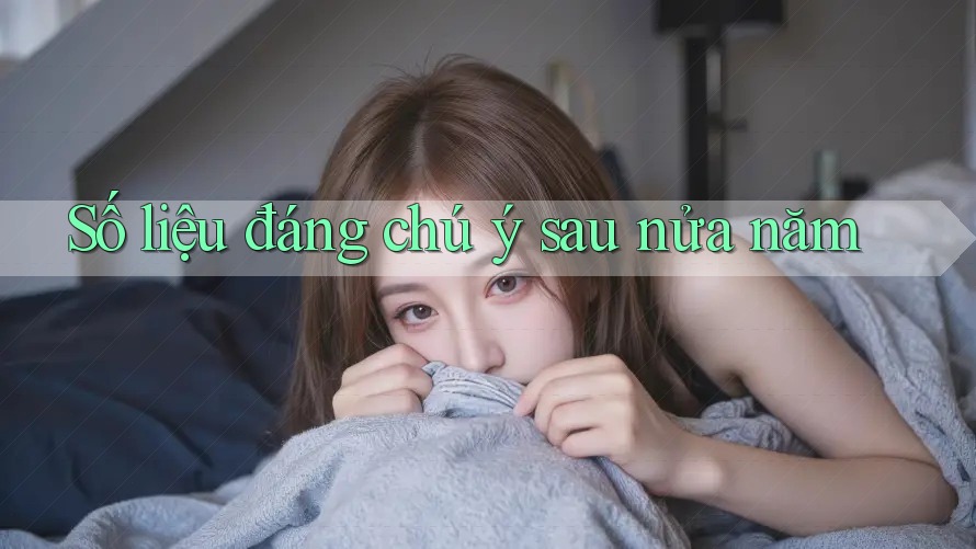Số liệu đáng chú ý sau nửa năm
