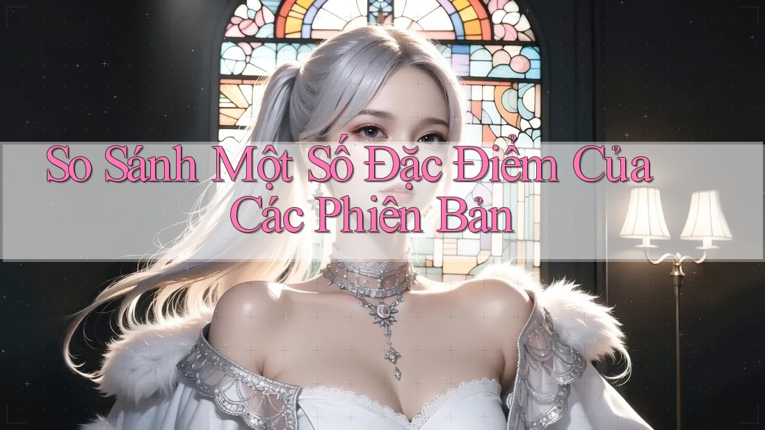 So Sánh Một Số Đặc Điểm Của Các Phiên Bản
