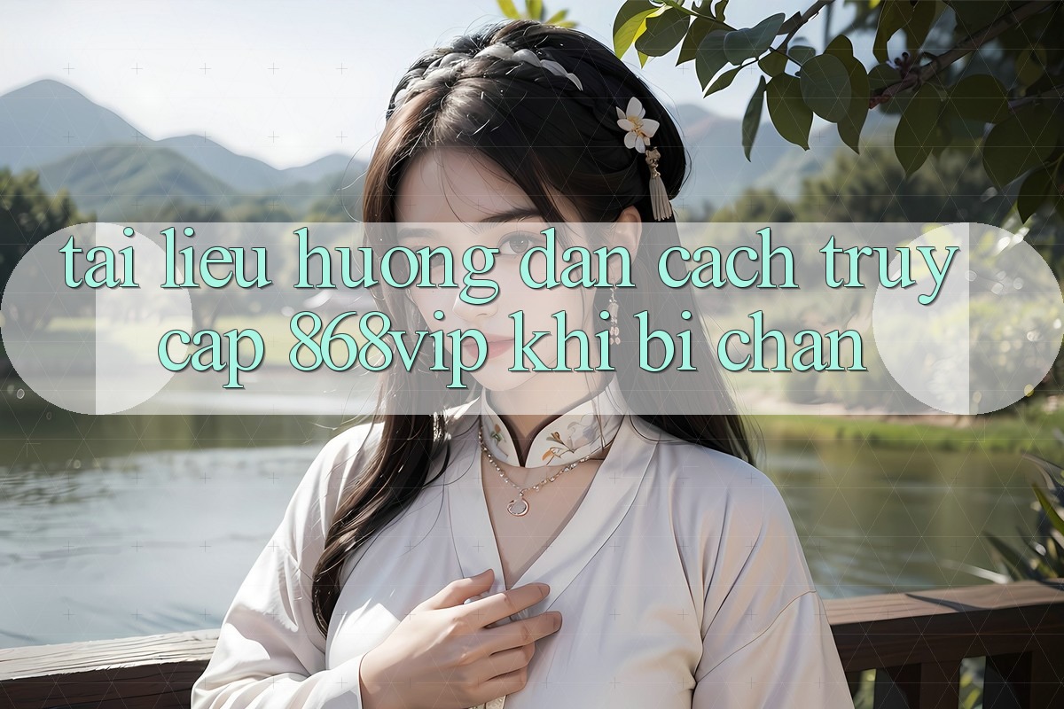 Tài liệu hướng dẫn Cách Truy Cập 868vip Khi Bị Chặn