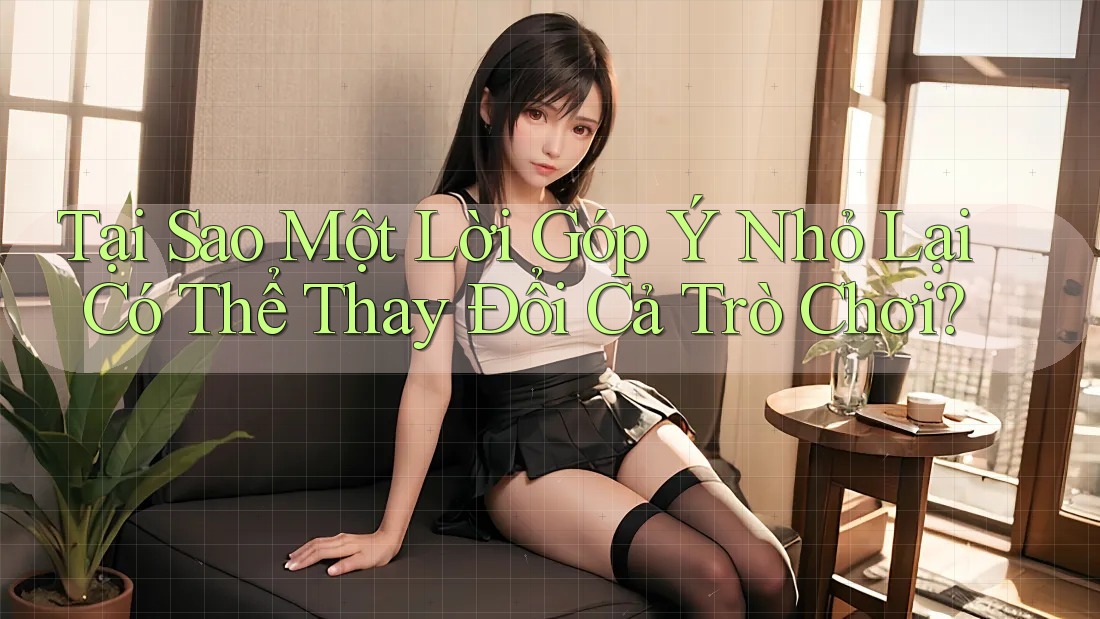 Tại Sao Một Lời Góp Ý Nhỏ Lại Có Thể Thay Đổi Cả Trò Chơi?