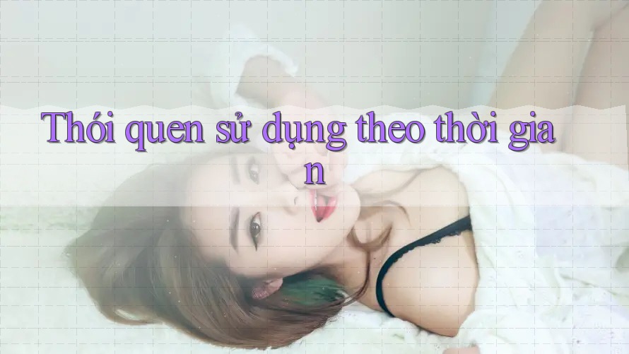 Thói quen sử dụng theo thời gian