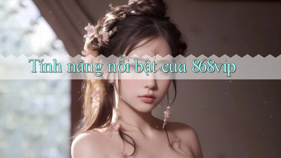 Tính năng nổi bật của 868vip